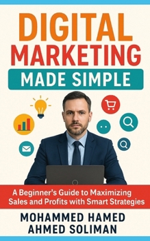 Digital Marketing Made Simple: A Beginner’s Guide to Maximizing Sales and Profits with Smart Strategies