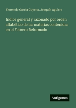 Paperback Indice general y razonado por orden alfabético de las materias contenidas en el Febrero Reformado [Spanish] Book