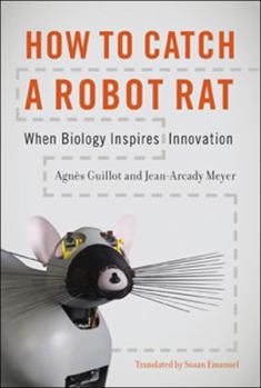 Hardcover How to Catch a Robot Rat: When Biology Inspires Innovation Book