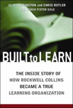 Hardcover Built to Learn: The Inside Story of How Rockwell Collins Became a True Learning Organization Book