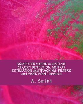 Paperback Computer Vision in Matlab. Object Detection, Motion Estimation and Tracking, Filters and Fixed Point Design Book