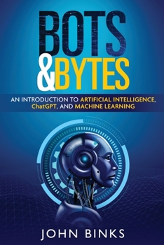 Paperback Bots & Bytes: An Introduction to Artificial Intelligence, ChatGPT, and Machine Learning Book