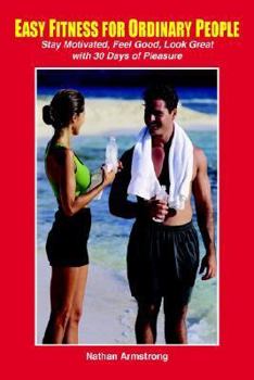 Paperback Easy Fitness for Ordinary People: Stay Motivated, Feel Good, Look Great with 30 Days of Pleasure Book