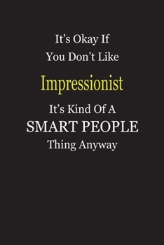 It's Okay If You Don't Like Impressionist It's Kind Of A Smart People Thing Anyway: Blank Lined Notebook Journal Gift Idea