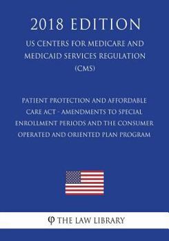 Patient Protection and Affordable Care Act - Amendments to Special Enrollment Periods and the Consumer Operated and Oriented Plan Program (US Centers ... Services Regulation) (CMS)