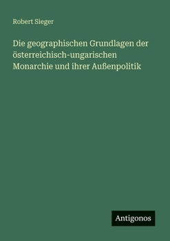 Paperback Die geographischen Grundlagen der österreichisch-ungarischen Monarchie und ihrer Außenpolitik [German] Book