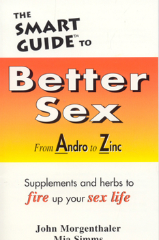 Paperback The Smart Guide to Better Sex: Supplements & Herbs to Fire Up Your Sex Life Book