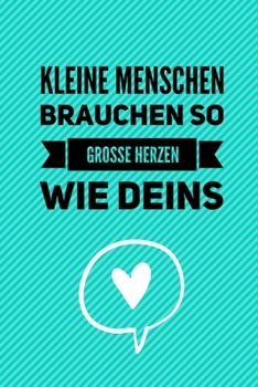 KLEINE MENSCHEN BRAUCHEN SO GROSSE HERZEN WIE DEINS: A5 52 WOCHEN KALENDER Geschenkidee für Lehrer Erzieher | Abschiedsgeschenk Grundschule | ... | Buch zur Einschulung (German Edition)