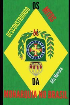Paperback Desconstruindo OS Mitos Da Monarquia No Brasil [Portuguese] Book
