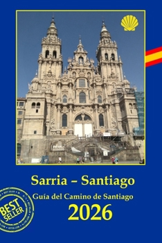 Sarria - Santiago de Compostela: Guía práctica del Camino de Santiago. Planificación, preparativos, alojamientos, lugares e información de servicios. (Spanish Edition)