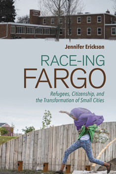 Paperback Race-Ing Fargo: Refugees, Citizenship, and the Transformation of Small Cities Book