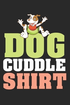 Dog Cuddle Shirt: diary, notebook, book 100 lined pages in softcover for everything you want to write down and not forget