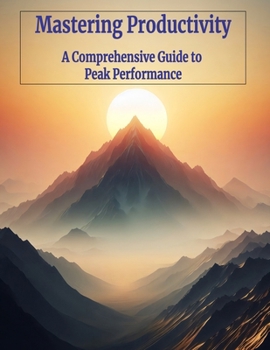 Paperback Mastering Productivity: A Comprehensive Guide to Peak Performance Book