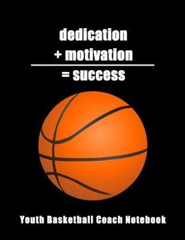 Paperback Dedication + Motivation = Success: Youth Basketball Coach Notebook Book