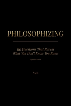 Paperback Philosophizing: 110 Questions That Reveal What You Don't Know You Know - Expanded Edition Book