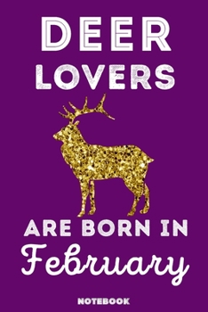 Deer Lovers Are Born In February: 120 Pages, 6x9, Soft Cover, Matte Finish, Lined Deer Journal, Funny Deer Notebook for Women, Gift