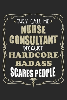 They Call Me Nurse Consultant Because Hardcore Badass Scares People: Personalized for Women or Men, Personalized Gift | Perfect for anyone working in ... Med School Student, Pre Med, College ETC.