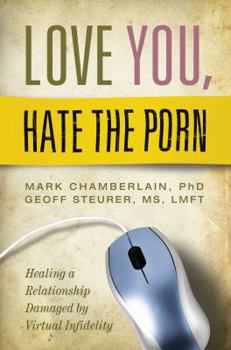 Paperback Love You, Hate the Porn: Healing a Relationship Damaged by Virtual Infidelity Book