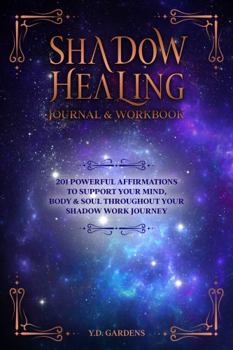 Hardcover Shadow Healing Journal & Workbook: 201 Powerful Affirmations to Support Your Mind, Body & Soul Throughout Your Shadow Work Journey (Shadow Work Mastery) Book