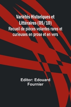 Paperback Variétés Historiques et Littéraires (05/10); Recueil de pièces volantes rares et curieuses en prose et en vers [French] Book