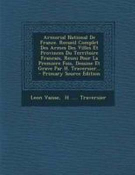 Paperback Armorial National De France. Recueil Complet Des Armes Des Villes Et Provinces Du Territoire Francais, Reuni Pour La Premiere Fois, Dessine Et Grave P [French] Book