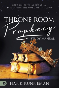 Throne Room Prophecy Study Manual: Your Guide to Accurately Discerning the Word of the Lord