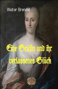 Eine Gräfin und ihr verlassenes Glück: Gräfin Cosel. Ein Frauenschicksal im 18. Jahrhundert (German Edition)