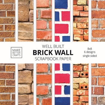 Paperback Well Built Brick Wall Scrapbook Paper: 8x8 Wall Background Design Paper for Decorative Art, DIY Projects, Homemade Crafts, Cute Art Ideas For Any Craf Book