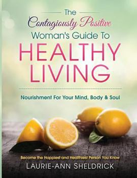 Paperback The Contagiously Positive Woman's Guide To Healthy Living: An Adventure For Your Mind, Body & Soul Book