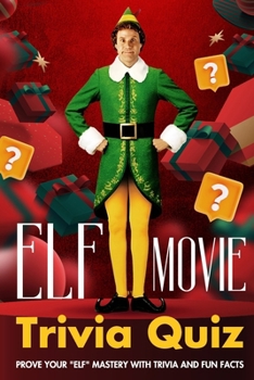 Elf Movie Trivia Quiz: Prove Your "Elf" Mastery with Trivia and Fun Facts: Trivia Book for Christmas