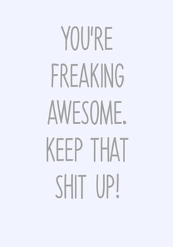 You're Freaking Awesome. Keep That Shit Up!: To Do List Notebook For Work & Blank Lined Journal (Snarky Gifts For Coworkers)