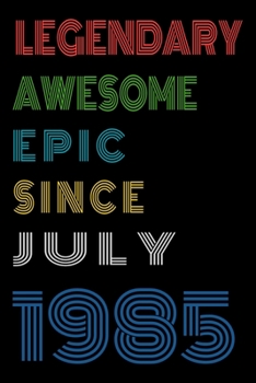 Legendary Awesome Epic Since July 1985  Notebook Birthday Gift For Women/Men/Boss/Coworkers/Colleagues/Students/Friends.: Lined Notebook / Journal Gift, 120 Pages, 6x9, Soft Cover, Matte Finish