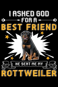 Paperback I Asked God For A Best Friend He Sent Me My Rottweiler: I Asked God For A Best Friend He Sent Me My Rottweiler Journal/Notebook Blank Lined Ruled 6x9 Book