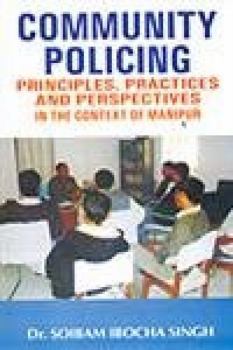 Community Policing: Principles, Practices and Perspectives in the Context of Manipur