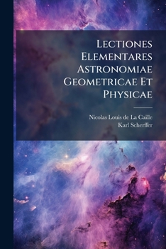 Paperback Lectiones Elementares Astronomiae Geometricae Et Physicae Book
