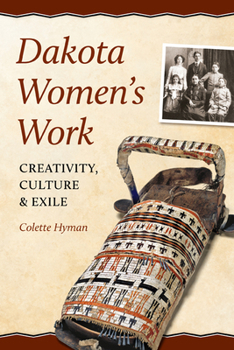 Paperback Dakota Women's Work: Creativity, Culture, and Exile Book