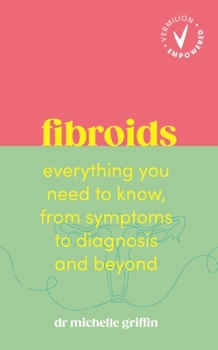 Paperback Fibroids: Everything You Need to Know, from Symptoms to Diagnosis and Beyond Book