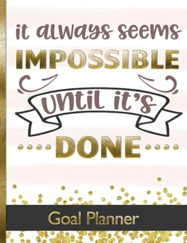 It Always Seems Impossible Until It's Done - Goal Planner: Track your Monthly, Quarterly & Yearly Goals With Motivational Quote Cover Design - ... Progress - Great Way To Increase Productivity