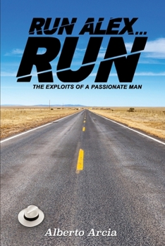Run Alex, Run: The Exploits of a Passionate Man (The Adventures of Alex Perez)