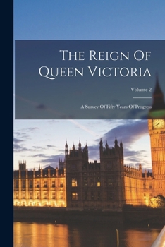 The Reign Of Queen Victoria: A Survey Of Fifty Years Of Progress; Volume 2