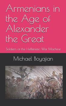 Paperback Armenians in the Age of Alexander the Great: Soldiers of the Hellenistic War Machine Book