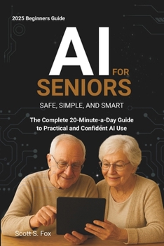 Paperback AI for Seniors: Safe, Simple, and Smart: The Complete 20-Minute-a-Day Guide to Practical and Confident AI Use Book