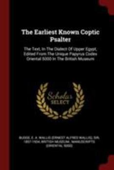 The Earliest Known Coptic Psalter: The Text, in the Dialect of Upper Egypt, Edited from the Unique Papyrus Codex Oriental 5000 in the British Museum