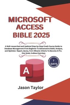 Microsoft Access Bible: Well-researched and Updated Crash Course Guide From Beginner To Advanced to Build and Analyze Report, Query, Form Wizard, ... Book, Endless Exercises (Microsoft Office)