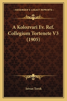 Paperback A Kolozvari Ev. Ref. Collegium Tortenete V3 (1905) [Hungarian] Book