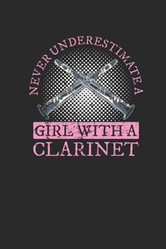 Paperback Never Underestimate A Girl With A Clarinet: Never Underestimate Notebook, Dotted Bullet (6" x 9" - 120 pages) Musical Instruments Themed Notebook for Book