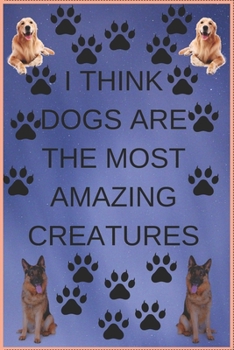 Paperback I Think Dogs Are the Most Amazing Creatures: Wide Ruled Cute Puppy Journal for Boys & Girls Teens, Kids Students for Home, School or College 120 Pages Book