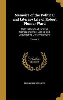 Hardcover Memoirs of the Political and Literary Life of Robert Plumer Ward: With Selections From His Correspondence, Diaries, and Unpublished Literary Remains; Book