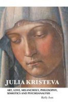 Paperback Julia Kristeva: Art, Love, Melancholy, Philosophy, Semiotics and Psychoanalysis Book