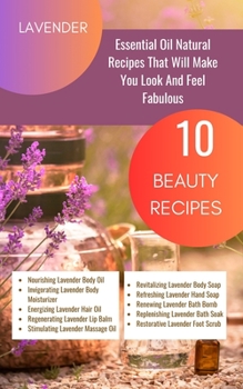 Paperback Lavender Essential Oil Natural Beauty Recipes That Will Make You Look And Feel Fabulous - 10 Beauty Recipes: Purple Magenta Violet Indigo Orange White Book